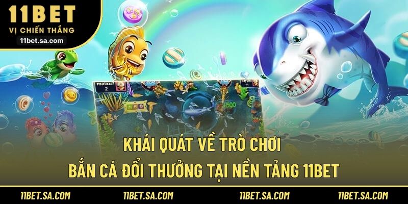 Khái quát về trò chơi bắn cá đổi thưởng tại nền tảng 11BET